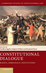 Title: Constitutional Dialogue: Rights, Democracy, Institutions, Author: Geoffrey Sigalet