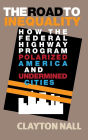 The Road to Inequality: How the Federal Highway Program Polarized America and Undermined Cities