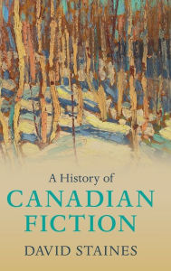 Title: A History of Canadian Fiction, Author: David Staines
