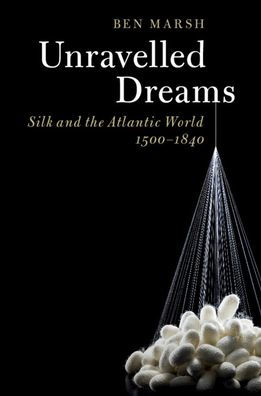 Unravelled Dreams: Silk and the Atlantic World, 1500-1840