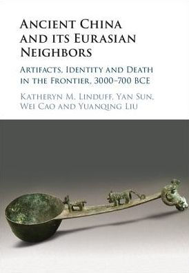 Ancient China and its Eurasian Neighbors: Artifacts, Identity Death the Frontier, 3000-700 BCE