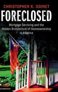 Title: Foreclosed: Mortgage Servicing and the Hidden Architecture of Homeownership in America, Author: Christopher K. Odinet