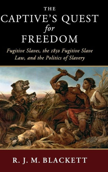 The Captive's Quest for Freedom: Fugitive Slaves, the 1850 Fugitive Slave Law, and the Politics of Slavery