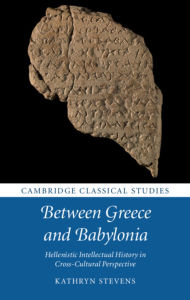 Title: Between Greece and Babylonia: Hellenistic Intellectual History in Cross-Cultural Perspective, Author: Kathryn Stevens