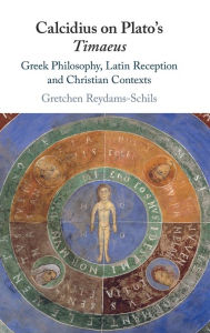 Title: Calcidius on Plato's Timaeus: Greek Philosophy, Latin Reception, and Christian Contexts, Author: Gretchen Reydams-Schils