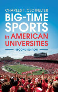 Title: Big-Time Sports in American Universities / Edition 2, Author: Charles T. Clotfelter