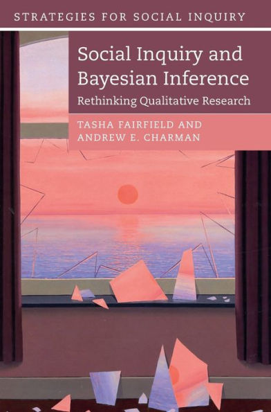 Social Inquiry and Bayesian Inference: Rethinking Qualitative Research