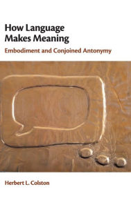 Title: How Language Makes Meaning: Embodiment and Conjoined Antonymy, Author: Herbert L. Colston
