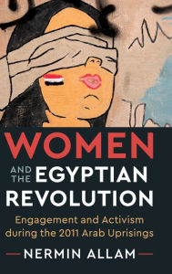 Title: Women and the Egyptian Revolution: Engagement and Activism during the 2011 Arab Uprisings, Author: Nermin Allam