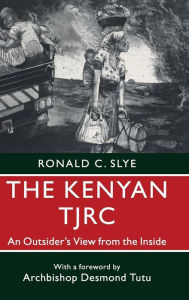 Title: The Kenyan TJRC: An Outsider's View from the Inside, Author: Ronald C. Slye