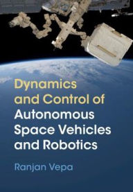 Title: Dynamics and Control of Autonomous Space Vehicles and Robotics, Author: Ranjan Vepa