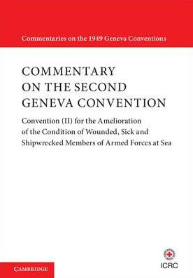 Commentary on the Second Geneva Convention: Convention (II) for the Amelioration of the Condition of Wounded, Sick and Shipwrecked Members of Armed Forces at Sea