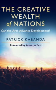 Title: The Creative Wealth of Nations: Can the Arts Advance Development?, Author: Patrick Kabanda