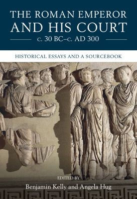 The Roman Emperor and his Court c. 30 BC-c. AD 300: Historical Essays and A Sourcebook