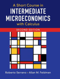 Title: A Short Course in Intermediate Microeconomics with Calculus / Edition 2, Author: Roberto Serrano