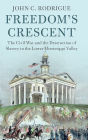 Freedom's Crescent: The Civil War and the Destruction of Slavery in the Lower Mississippi Valley