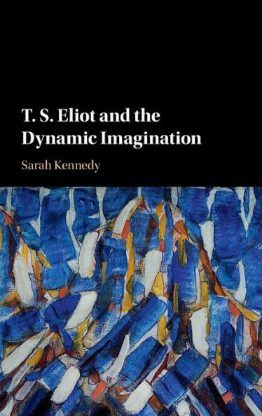 T. S. Eliot and the Dynamic Imagination