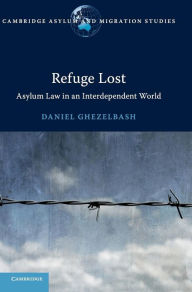 Title: Refuge Lost: Asylum Law in an Interdependent World, Author: Daniel Ghezelbash