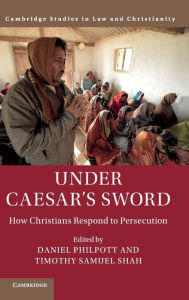 Title: Under Caesar's Sword: How Christians Respond to Persecution, Author: Daniel Philpott