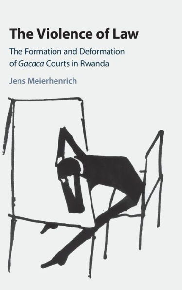 The Violence of Law: Formation and Deformation Gacaca Courts Rwanda