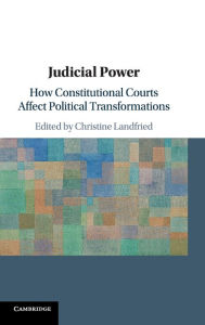 Title: Judicial Power: How Constitutional Courts Affect Political Transformations, Author: Christine Landfried