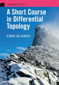 Title: A Short Course in Differential Topology, Author: Bjørn Ian Dundas