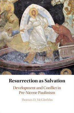 Resurrection as Salvation: Development and Conflict Pre-Nicene Paulinism