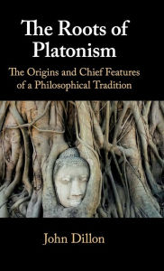 Title: The Roots of Platonism: The Origins and Chief Features of a Philosophical Tradition, Author: John Dillon