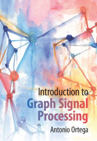 Title: Introduction to Graph Signal Processing, Author: Antonio Ortega