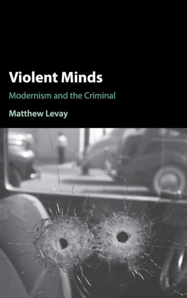 Violent Minds: Modernism and the Criminal