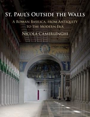 St. Paul's Outside the Walls: A Roman Basilica, from Antiquity to Modern Era