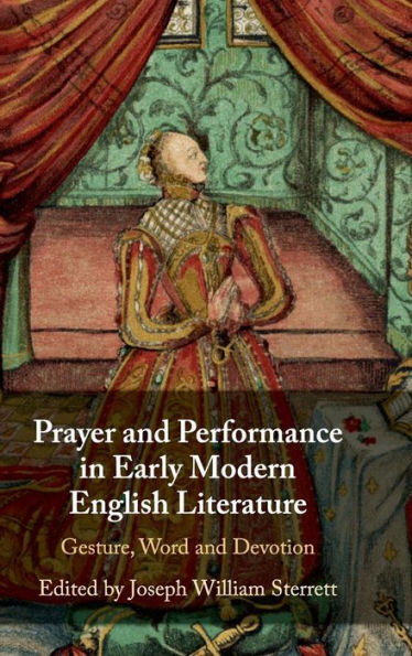 Prayer and Performance Early Modern English Literature: Gesture, Word Devotion