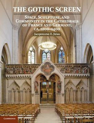 the Gothic Screen: Space, Sculpture, and Community Cathedrals of France Germany, ca.1200-1400