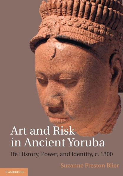 Art and Risk Ancient Yoruba: Ife History, Power, Identity, c. 1300