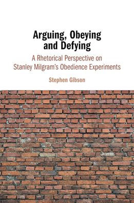 Arguing, Obeying and Defying: A Rhetorical Perspective on Stanley Milgram's Obedience Experiments