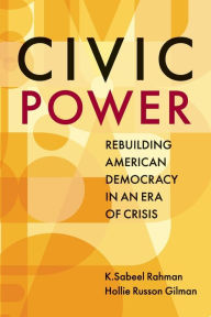 Title: Civic Power: Rebuilding American Democracy in an Era of Crisis, Author: K.Sabeel Rahman