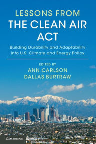 Title: Lessons from the Clean Air Act: Building Durability and Adaptability into US Climate and Energy Policy, Author: Ann Carlson