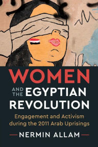 Title: Women and the Egyptian Revolution: Engagement and Activism during the 2011 Arab Uprisings, Author: Nermin Allam