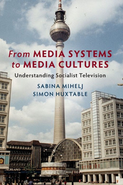 From Media Systems to Cultures: Understanding Socialist Television