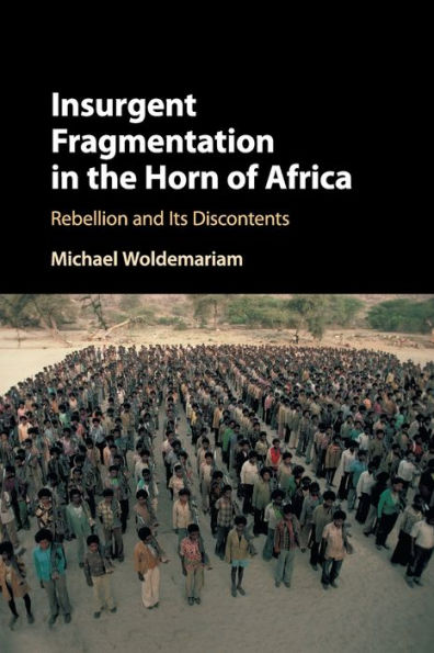 Insurgent Fragmentation the Horn of Africa: Rebellion and its Discontents