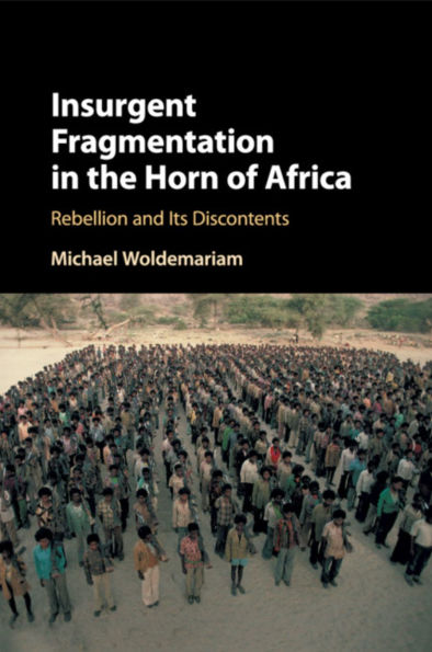 Insurgent Fragmentation the Horn of Africa: Rebellion and its Discontents