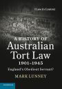 A History of Australian Tort Law 1901-1945: England's Obedient Servant?