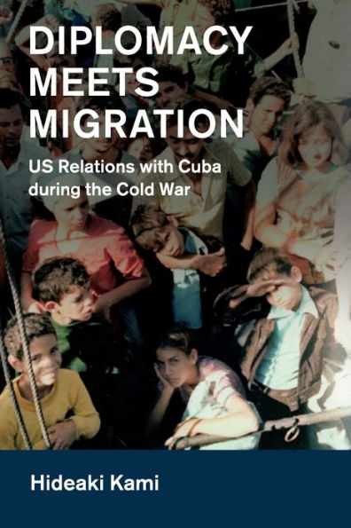 Diplomacy Meets Migration: US Relations with Cuba during the Cold War