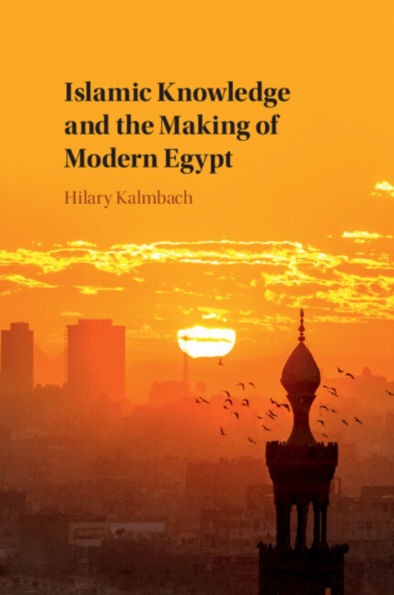 Islamic Knowledge and the Making of Modern Egypt