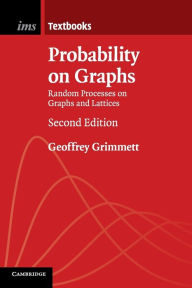 Title: Probability on Graphs: Random Processes on Graphs and Lattices / Edition 2, Author: Geoffrey Grimmett