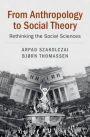 From Anthropology to Social Theory: Rethinking the Social Sciences