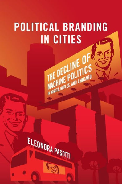 Political Branding in Cities: The Decline of Machine Politics in Bogotá, Naples, and Chicago