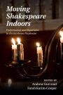 Moving Shakespeare Indoors: Performance and Repertoire in the Jacobean Playhouse