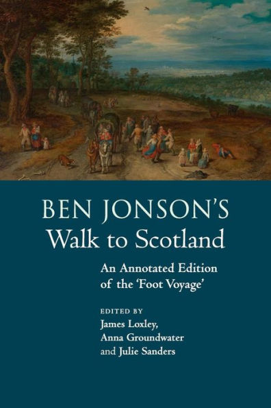 Ben Jonson's Walk to Scotland: An Annotated Edition of the 'Foot Voyage'