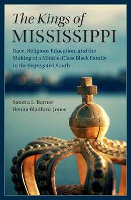 the Kings of Mississippi: Race, Religious Education, and Making a Middle-Class Black Family Segregated South
